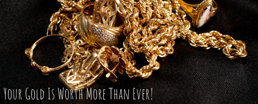 Your Gold Is Worth More Than Ever!