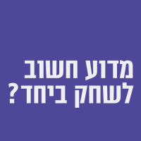 מדוע חשוב לשחק ביחד?