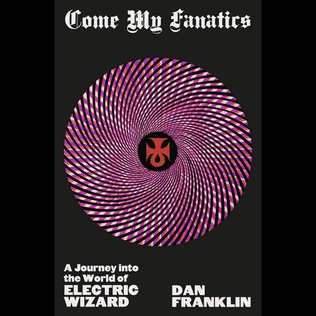 Electric Wizard - Book , Come My Fanatics: A Journey Into the World of Electric Wizard