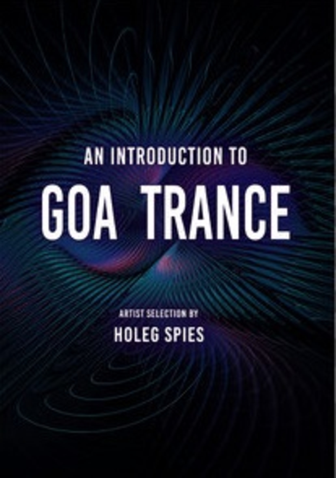 An Introduction to GOA TRANCE : Artist Selection by Holeg Spies מבוא לגואה טראנס- ספר כריכה רכה